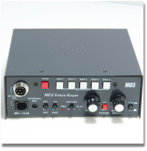MFJ-434B
DELUXE VOICE KEYER, 8PIN ROUND AND MOD. PLUG
Save Your Voice with the MFJ Contest Voice Keyer
Use 8-pin modular or 8-pin round microphone plug!
The MFJ-434B is transparent to your microphone -- your mic’s audio characteristics do not change when your MFJ-434B is installed. Dual controls make it easy to tailor audio level to match your voice.
Use 9 Volt battery, 9-15 VDC or 110 VAC with optional MFJ-1312D.
Measures a compact 6 ½"W x 2 ½"H x 6 ½"D
MFJ-434B
DELUXE VOICE KEYER, 8PIN ROUND AND MOD. PLUG
Save Your Voice with the MFJ Contest Voice Keyer
Use 8-pin modular or 8-pin round microphone plug!
The MFJ-434B is transparent to your microphone -- your mic’s audio characteristics do not change when your MFJ-434B is installed. Dual controls make it easy to tailor audio level to match your voice.
Use 9 Volt battery, 9-15 VDC or 110 VAC with optional MFJ-1312D.
Measures a compact 6 ½"W x 2 ½"H x 6 ½"D
